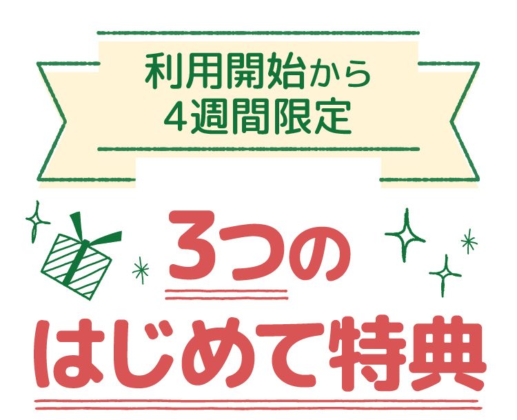利用開始から4週間限定!3つのはじめて特典
